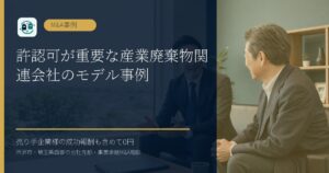 許認可が重要な産業廃棄物関連会社のモデル事例のアイキャッチ画像